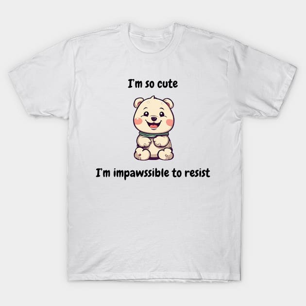 I'm so cute I'm impossible to resist - cute kawaii dog or teddy bear T-Shirt by MIND FOX